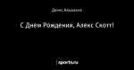 С Днем Рождения, Алекс Скотт!