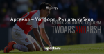 Арсенал – Уотфорд: Рыцарь кубков