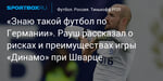 Футбол. «Знаю такой футбол по Германии». Рауш рассказал о рисках и преимуществах игры «Динамо» при Шварце