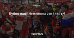 Кубок наш! Чемпионы 2016/2017!