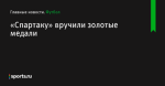 «Спартаку» вручили золотые медали - Футбол - Sports.ru