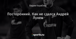 Посторонний. Как не сдался Андрей Лунев