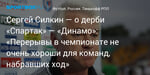 Футбол. Сергей Силкин — о дерби «Спартак» — «Динамо»: «Перерывы в чемпионате не очень хороши для команд, набравших ход»