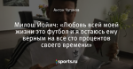 Милош Йойич: «Любовь всей моей жизни это футбол и я остаюсь ему верным на все сто процентов своего времени»