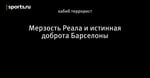Мерзость Реала и истинная доброта Барселоны
