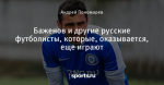 Баженов и другие русские футболисты, которые, оказывается, еще играют