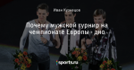 Почему мужской турнир на чемпионате Европы - дно