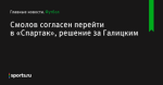 Смолов согласен перейти в «Спартак», решение за Галицким - Футбол - Sports.ru