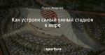 Как устроен самый умный стадион в мире