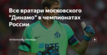 Все вратари московского "Динамо" в чемпионатах России
