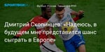Футбол. Дмитрий Скопинцев: «Надеюсь, в будущем мне представится шанс сыграть в Европе»