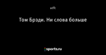 Том Брэди. Ни слова больше
