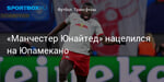 Футбол. «Манчестер Юнайтед» нацелился на Юпамекано