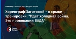 Хореограф Загитовой - о срыве тренировки: "Идет холодная война. Это провокация ВАДА"