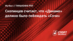 Скопинцев считает, что «Динамо» должно было побеждать «Сочи»