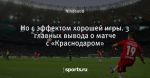Но с эффектом хорошей игры. 3 главных вывода о матче с «Краснодаром»