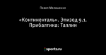 «Континенталь». Эпизод 9.1. Прибалтика: Таллин