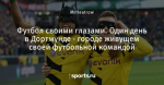 Футбол своими глазами. Один день в Дортмунде - городе живущем своей футбольной командой