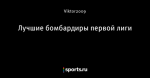 Лучшие бомбардиры первой лиги