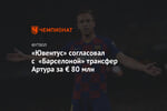 «Ювентус» согласовал с «Барселоной» трансфер Артура за € 80 млн