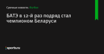 БАТЭ в 12-й раз подряд стал чемпионом Беларуси