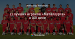 11 лучших игроков «Металлурга» в XXI веке