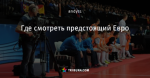 Где смотреть предстоящий Евро