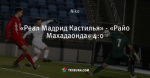 «Реал Мадрид Кастилья» - «Райо Махадаонда» 4:0