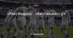 «Реал Мадрид» - «Лас-Пальмас» 3:1