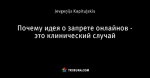 Почему идея о запрете онлайнов - это клинический случай