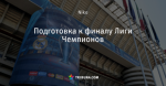 Подготовка к финалу Лиги Чемпионов
