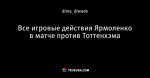 Все игровые действия Ярмоленко в матче против Тоттенхэма