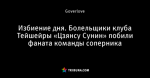 Избиение дня. Болельщики клуба Тейшейры «Цзянсу Сунин» побили фаната команды соперника