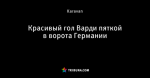 Красивый гол Варди пяткой в ворота Германии