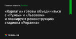 «Карпаты» готовы объединиться с «Рухом» и «Львовом» и планируют реконструкцию стадиона «Украина»