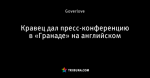 Кравец дал пресс-конференцию в «Гранаде» на английском
