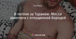 В погоне за Тураном. Месси заметили с отпущенной бородой