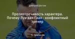 Противоречивость характера. Почему Луи ван Гаал - конфликтный тренер