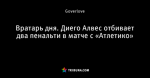 Вратарь дня. Диего Алвес отбивает два пенальти в матче с «Атлетико»