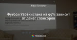 Футбол Узбекистана на 95% зависит от денег спонсоров