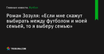 «Если мне скажут выбирать между футболом и моей семьей, то я выберу семью», сообщает Роман Зозуля - Футбол - ua.tribuna.com